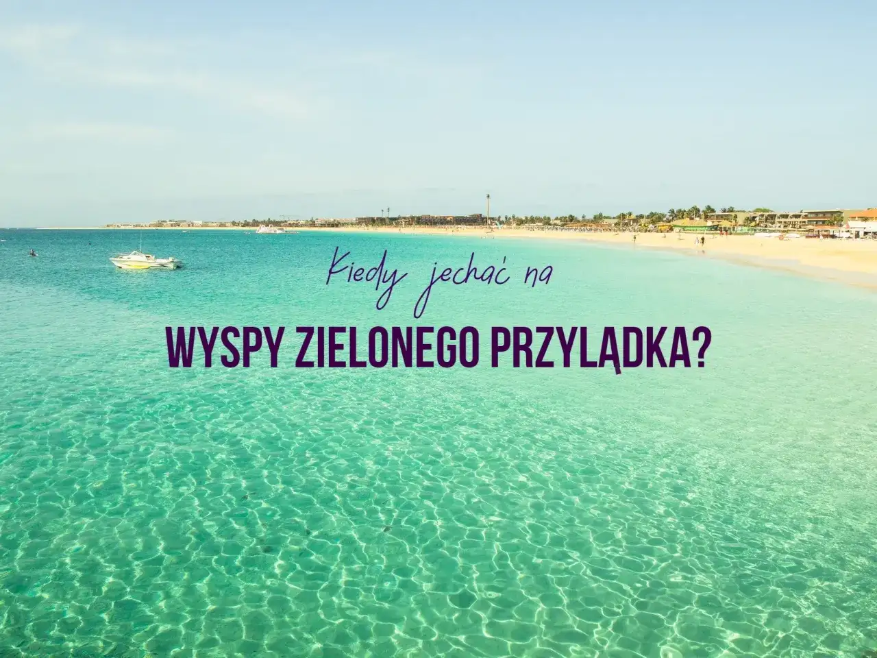 Kiedy jechać na Wyspy Zielonego Przylądka? Pogoda i terminy